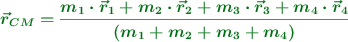 \color[RGB]{2,112,20}{\bm{\vec{r}_{CM} = \frac{m_1\cdot \vec{r}_1 + m_2\cdot \vec{r}_2 + m_3\cdot \vec{r}_3 + m_4\cdot \vec{r}_4}{(m_1 + m_2 + m_3 + m_4)}}}