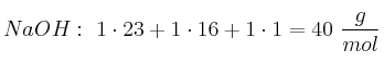 NaOH:\ 1\cdot 23 + 1\cdot 16 + 1\cdot 1 = 40\ \frac{g}{mol}
