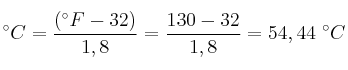^\circ C = \frac{(^\circ F - 32)}{1,8} = \frac{130-32}{1,8} = 54,44\ ^\circ C