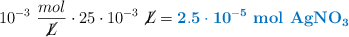 10^{-3}\ \frac{mol}{\cancel{L}}\cdot 25\cdot 10^{-3}\ \cancel{L} = \color[RGB]{0,112,192}{\bf{2.5\cdot 10^{-5}}\ \textbf{\ce{mol\ AgNO3}}}
