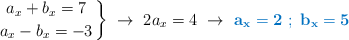 \left
a_x + b_x = 7 \atop
a_x - b_x = -3
\right\}\ \to\ 2a_x = 4\ \to\ \color[RGB]{0,112,192}{\bf a_x = 2\ ;\ b_x = 5}