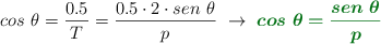 cos\ \theta = \frac{0.5}{T} = \frac{0.5\cdot 2\cdot sen\ \theta}{p}\ \to\ \color[RGB]{2,112,20}{\bm{cos\ \theta = \frac{sen\ \theta}{p}}}