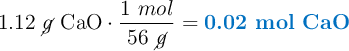 1.12\ \cancel{g}\ \ce{CaO}\cdot \frac{1\ mol}{56\ \cancel{g}} = \color[RGB]{0,112,192}{\textbf{0.02 mol \ce{CaO}}}