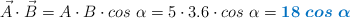 \vec A\cdot \vec B = A\cdot B\cdot cos\ \alpha = 5\cdot 3.6\cdot cos\ \alpha = \color[RGB]{0,112,192}{\bm{18\ cos\ \alpha}}