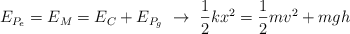 E_{P_e} = E_M = E_C + E_{P_g}\  \to\ \frac{1}{2}kx^2 = \frac{1}{2}mv^2 + mgh