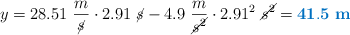 y = 28.51\ \frac{m}{\cancel{s}}\cdot 2.91\ \cancel{s} - 4.9\ \frac{m}{\cancel{s^2}}\cdot 2.91^2\ \cancel{s^2} = \color[RGB]{0,112,192}{\bf 41.5\ m}