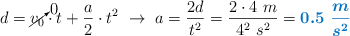 d = \cancelto{0}{v_0}\cdot t + \frac{a}{2}\cdot t^2\ \to\ a = \frac{2d}{t^2} = \frac{2\cdot 4\ m}{4^2\ s^2} = \color[RGB]{0,112,192}{\bm{0.5\ \frac{m}{s^2}}}