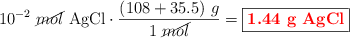 10^{-2}\ \cancel{mol}\ \ce{AgCl}\cdot \frac{(108 + 35.5)\ g}{1\ \cancel{mol}} = \fbox{\color{red}{\bf 1.44\ g\ \ce{AgCl}}}