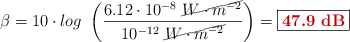 \beta = 10\cdot log\ \left(\frac{6.12\cdot 10^{-8}\ \cancel{W\cdot m^{-2}}}{10^{-12}\ \cancel{W\cdot m^{-2}}}\right) = \fbox{\color[RGB]{192,0,0}{\bf 47.9\ dB}}
