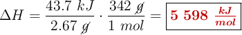 \Delta H = \frac{43.7\ kJ}{2.67\ \cancel{g}}\cdot \frac{342\ \cancel{g}}{1\ mol} = \fbox{\color[RGB]{192,0,0}{\bm{5\ 598\ \frac{kJ}{mol}}}}