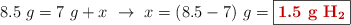 8.5\ g = 7\ g + x\ \to\ x = (8.5 - 7)\ g = \fbox{\color[RGB]{192,0,0}{\bf 1.5\ g\ \ce{H2}}}}