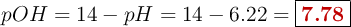 pOH = 14 - pH = 14 - 6.22 = \fbox{\color[RGB]{192,0,0}{\bf 7.78}}