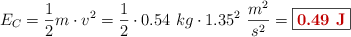 E_C = \frac{1}{2}m\cdot v^2 = \frac{1}{2}\cdot 0.54\ kg\cdot 1.35^2\ \frac{m^2}{s^2} = \fbox{\color[RGB]{192,0,0}{\bf 0.49\ J}}