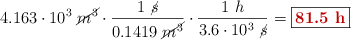 4.163\cdot 10^3\ \cancel{m^3}\cdot \frac{1\ \cancel{s}}{0.1419\ \cancel{m^3}}\cdot \frac{1\ h}{3.6\cdot 10^3\ \cancel{s}} = \fbox{\color[RGB]{192,0,0}{\bf 81.5\ h}}