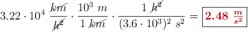 3.22\cdot 10^4\ \frac{\cancel{km}}{\cancel{h^2}}\cdot \frac{10^3\ m}{1\ \cancel{km}}\cdot \frac{1\ \cancel{h^2}}{(3.6\cdot 10^3)^2\ s^2} = \fbox{\color[RGB]{192,0,0}{\bm{2.48\ \frac{m}{s^2}}}}