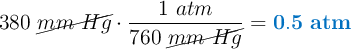 380\ \cancel{mm\ Hg}\cdot \frac{1\ atm}{760\ \cancel{mm\ Hg}} = \color[RGB]{0,112,192}{\bf 0.5\ atm}