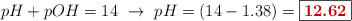 pH + pOH = 14\ \to\ pH = (14 - 1.38) = \fbox{\color[RGB]{192,0,0}{\bf 12.62}}