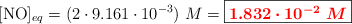 [\ce{NO}]_{eq} = (2\cdot 9.161\cdot 10^{-3})\ M = \fbox{\color{red}{\bm{1.832\cdot 10^{-2}\ M}}}