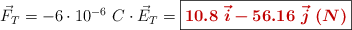 \vec F_T = -6\cdot 10^{-6}\ C\cdot \vec E_T = \fbox{\color[RGB]{192,0,0}{\bm{10.8\ \vec i - 56.16\ \vec j\ (N)}}}