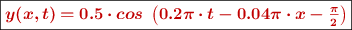 \fbox{\color[RGB]{192,0,0}{\bm{y(x,t) = 0.5\cdot cos\ \left(0.2\pi\cdot t - 0.04\pi\cdot x - \frac{\pi}{2}\right)}}}