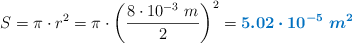S = \pi \cdot r^2 = \pi \cdot \left(\frac{8\cdot 10^{-3}\ m}{2}\right)^2 = \color[RGB]{0,112,192}{\bm{5.02\cdot 10^{-5}\ m^2}}