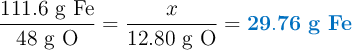 \frac{111.6\ \text{g\ Fe}}{48\ \text{g\ O}} = \frac{x}{12.80\ \text{g\ O}} = \color[RGB]{0,112,192}{\bf 29.76\ g\ Fe}