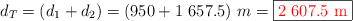 d_T = (d_1 + d_2) = (950 + 1\ 657.5)\ m = \fbox{\color{red}{2\ 607.5\ m}}}