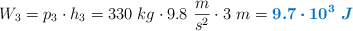 W_3 = p_3\cdot h_3 = 330\ kg\cdot 9.8\ \frac{m}{s^2}\cdot 3\ m = \color[RGB]{0,112,192}{\bm{9.7\cdot 10^3\ J}}