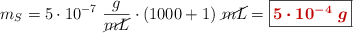 m_S = 5\cdot 10^{-7}\ \frac{g}{\cancel{mL}}\cdot (1000 + 1)\ \cancel{mL} = \fbox{\color[RGB]{192,0,0}{\bm{5\cdot 10^{-4}\ g}}}