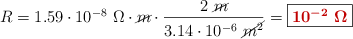 R = 1.59\cdot 10^{-8}\ \Omega\cdot \cancel{m}\cdot \frac{2\ \cancel{m}}{3.14\cdot 10^{-6}\ \cancel{m^2}} = \fbox{\color[RGB]{192,0,0}{\bm{10^{-2}\ \Omega}}}