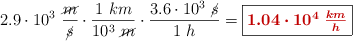 2.9\cdot10^3\ \frac{\cancel{m}}{\cancel{s}}\cdot \frac{1\ km}{10^3\ \cancel{m}}\cdot \frac{3.6\cdot 10^3\ \cancel{s}}{1\ h} = \fbox{\color[RGB]{192,0,0}{\bm{1.04\cdot 10^4\ \frac{km}{h}}}}