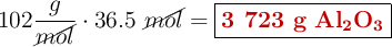 102 \frac{g}{\cancel{mol}}\cdot 36.5\ \cancel{mol} = \fbox{\color[RGB]{192,0,0}{\bf 3\ 723\ g}\ \bf \ce{Al2O3}}}
