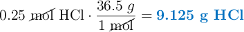 0.25\ \cancel{\text{mol}}\ \ce{HCl}\cdot \frac{36.5\ g}{1\ \cancel{\text{mol}}} = \color[RGB]{0,112,192}{\textbf{9.125 g HCl}}