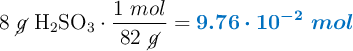 8\ \cancel{g}\ \ce{H2SO3}\cdot \frac{1\ mol}{82\ \cancel{g}} = \color[RGB]{0,112,192}{\bm{9.76\cdot 10^{-2}\ mol}}