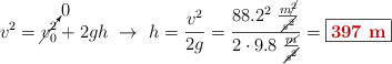 v^2 = \cancelto{0}{v_0^2} + 2gh\ \to\ h = \frac{v^2}{2g} = \frac{88.2^2\ \frac{m\cancel{^2}}{\cancel{s^2}}}{2\cdot 9.8\ \frac{\cancel{m}}{\cancel{s^2}}} = \fbox{\color[RGB]{192,0,0}{\bf 397\ m}}