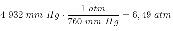 4\ 932\ mm\ Hg\cdot \frac{1\ atm}{760\ mm\ Hg} = 6,49\ atm
