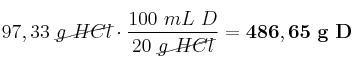 97,33\ \cancel{g\ HCl}\cdot \frac{100\ mL\ D}{20\ \cancel{g\ HCl}} = \bf 486,65\ g\ D