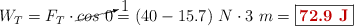 W_T = F_T\cdot \cancelto{1}{cos\ 0} = (40 - 15.7)\ N\cdot 3\ m = \fbox{\color[RGB]{192,0,0}{\bf 72.9\ J}}