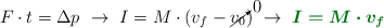 F\cdot t = \Delta p\ \to\ I = M\cdot (v_f - \cancelto{0}{v_0})\ \to\ \color[RGB]{2,112,20}{\bm{I = M\cdot v_f}}