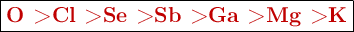 \fbox{\color[RGB]{192,0,0}{\textbf{O > Cl > Se > Sb > Ga > Mg > K}}}