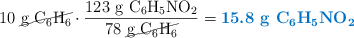 10\ \cancel{\ce{g\ C6H6}}\cdot \frac{123\ \ce{g\ C6H5NO2}}{78\ \cancel{\ce{g\ C6H6}}} = \color[RGB]{0,112,192}{\textbf{15.8\ \ce{g\ C6H5NO2}}}