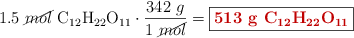 1.5\ \cancel{mol}\ \ce{C12H22O11}\cdot \frac{342\ g}{1\ \cancel{mol}} = \fbox{\color[RGB]{192,0,0}{\bf 513\ g\ \ce{C12H22O11}}}}