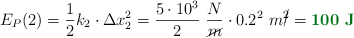 E_P(2) = \frac{1}{2}k_2\cdot \Delta x_2^2 = \frac{5\cdot 10^3}{2}\ \frac{N}{\cancel{m}}\cdot 0.2^2\ m\cancel{^2} = \color[RGB]{2,112,20}{\bf 100\ J}