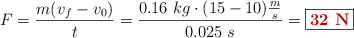 F =\frac{m(v_f - v_0)}{t} = \frac{0.16\ kg\cdot (15 - 10)\frac{m}{s}}{0.025\ s} = \fbox{\color[RGB]{192,0,0}{\bf 32\ N}}