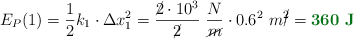 E_P(1) = \frac{1}{2}k_1\cdot \Delta x_1^2 = \frac{\cancel{2}\cdot 10^3}{\cancel{2}}\ \frac{N}{\cancel{m}}\cdot 0.6^2\ m\cancel{^2} = \color[RGB]{2,112,20}{\bf 360\ J}