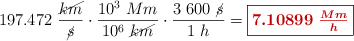 197.472\ \frac{\cancel{km}}{\cancel{s}}\cdot \frac{10^3\ Mm}{10^6\ \cancel{km}}\cdot \frac{3\ 600\ \cancel{s}}{1\ h} = \fbox{\color[RGB]{192,0,0}{\bm{7.10899\ \frac{Mm}{h}}}}
