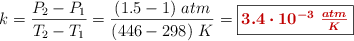 k = \frac{P_2 - P_1}{T_2 - T_1} = \frac{(1.5 - 1)\ atm}{(446 - 298)\ K} = \fbox{\color[RGB]{192,0,0}{\bm{3.4\cdot 10^{-3}\ \frac {atm}{K}}}}