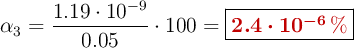 \alpha_3 = \frac{1.19\cdot 10^{-9}}{0.05}\cdot 100 = \fbox{\color[RGB]{192,0,0}{\bm{2.4\cdot 10^{-6}\ \%}}}