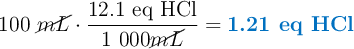 100\ \cancel{mL}\cdot \frac{12.1\ \text{eq\ HCl}}{1\ 000 \cancel{mL}} = \color[RGB]{0,112,192}{\textbf{1.21 eq HCl}}
