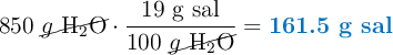 850\ \cancel{g\ \ce{H2O}}\cdot \frac{19\ \text{g\ sal}}{100\ \cancel{g\ \ce{H2O}}} = \color[RGB]{0,112,192}{\textbf{161.5 g sal}}